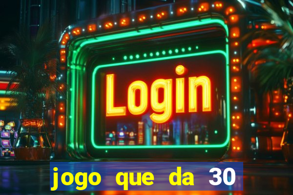 jogo que da 30 reais de bonus